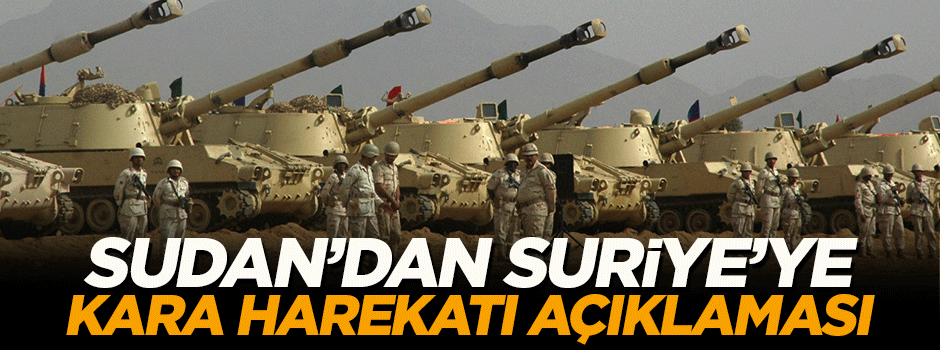 Sudan'dan Suriye'ye kara harekatı açıklaması