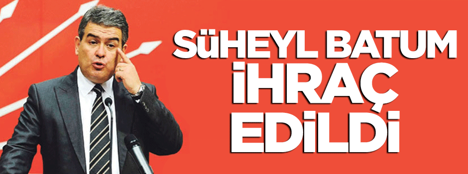 Süheyl Batum CHP'den ihraç edildi