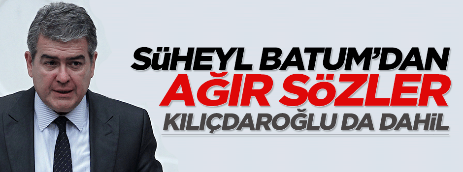 Süheyl Batum'dan partisine sert eleştiri