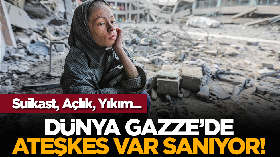 Suikast, Açlık, Yıkım... Dünya Gazze’de Ateşkes Var Sanıyor!