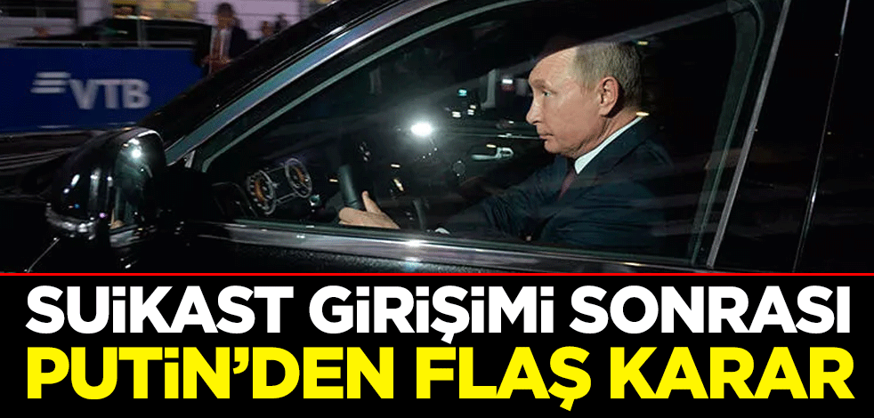 Suikast girişimi sonrası Putin’den flaş karar