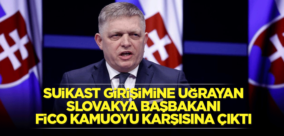 Suikast girişimine uğrayan Slovakya Başbakanı Fico kamuoyu karşısına çıktı