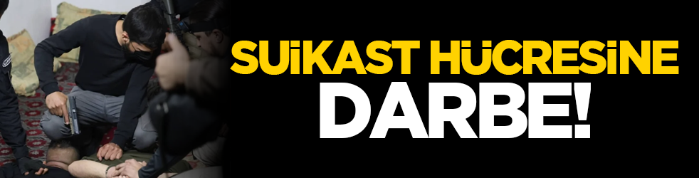 Suikast hücresine darbe!