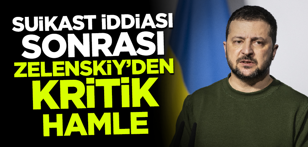 Suikast iddiası sonrası Zelenskiy'den kritik hamle