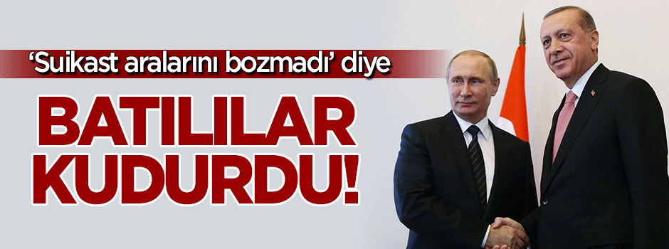Suikast ile Rusya-Türkiye ilişkisi bozulmadı diye kudurdular!
