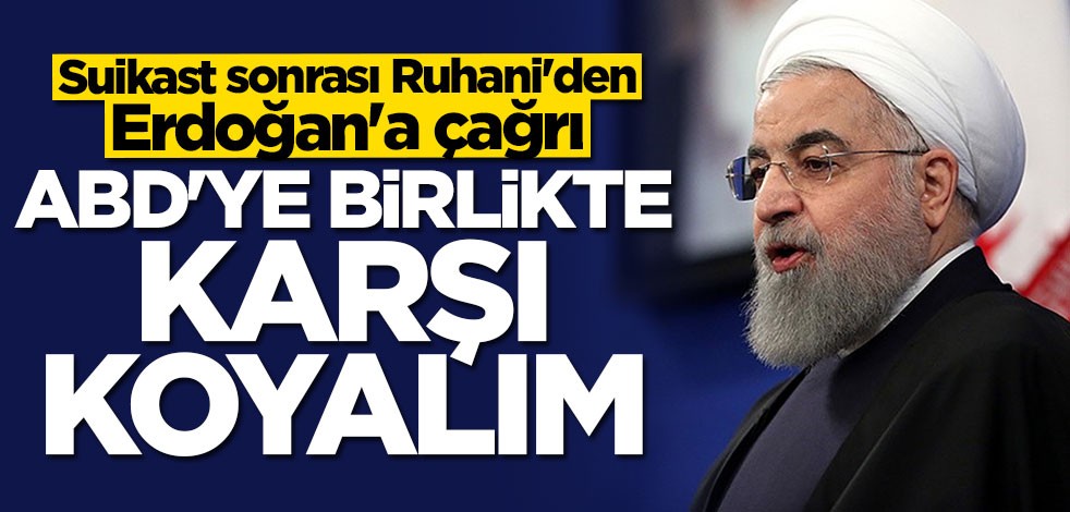 Suikast sonrası Ruhani'den Erdoğan'a çağrı: ABD'nin eylemlerine birlikte karşı koyalım