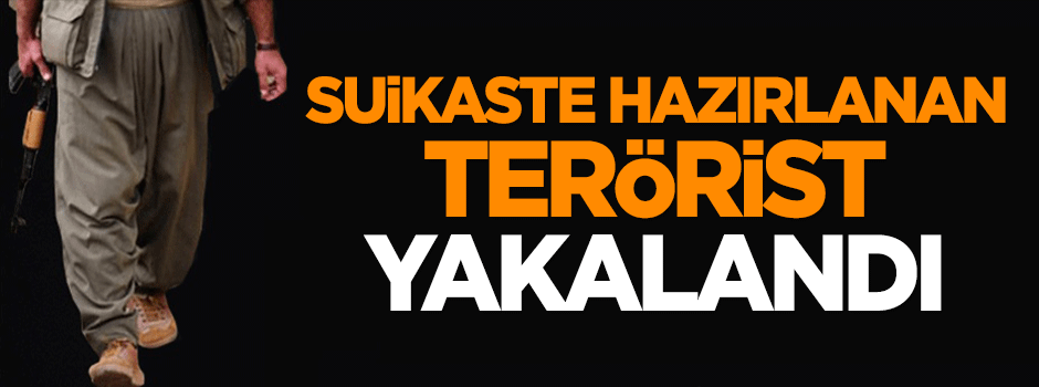 Suikaste hazırlanan terörist yakalandı