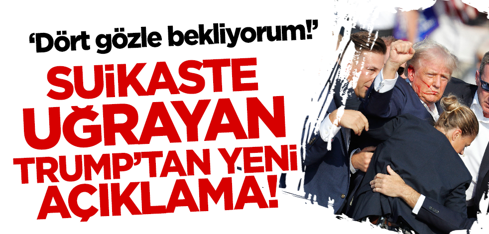 Suikaste uğrayan Trump'tan açıklama: Dört gözle bekliyorum!