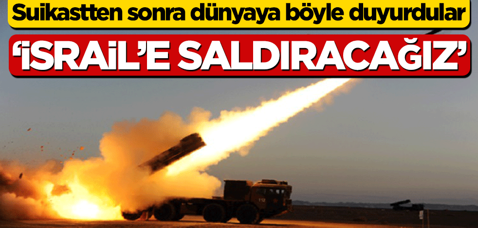 Suikastten sonra dünyaya böyle duyurdular! ‘İsrail’e saldıracağız’