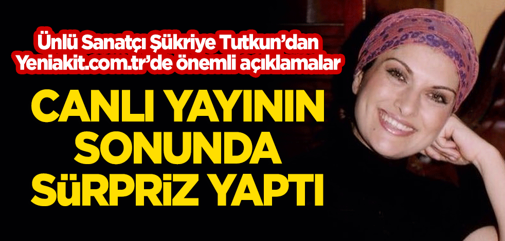 Şükriye Tutkun'dan yeniakit.com.tr'de önemli açıklamalar! Yayının sonunda sürpriz yaptı