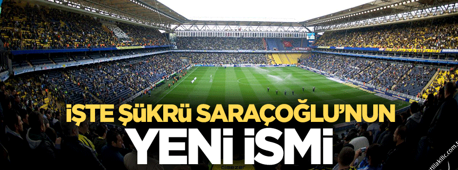 Şükrü Saraçoğlu stadının ismi değişti