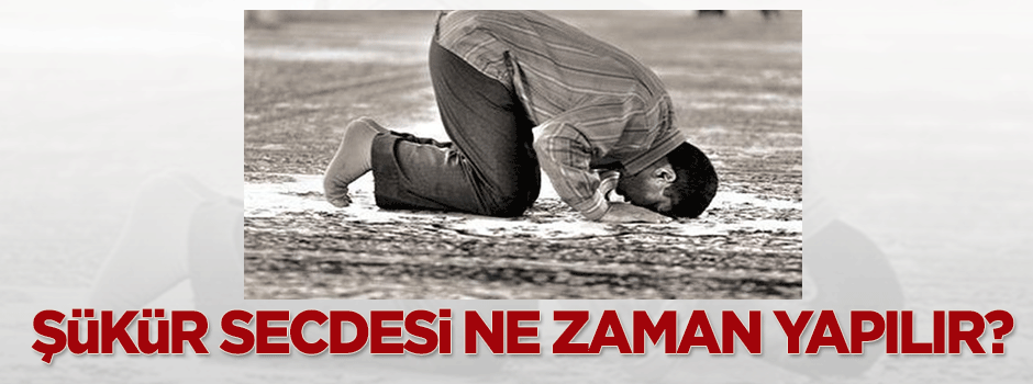 Şükür Secdesi ne zaman yapılır?