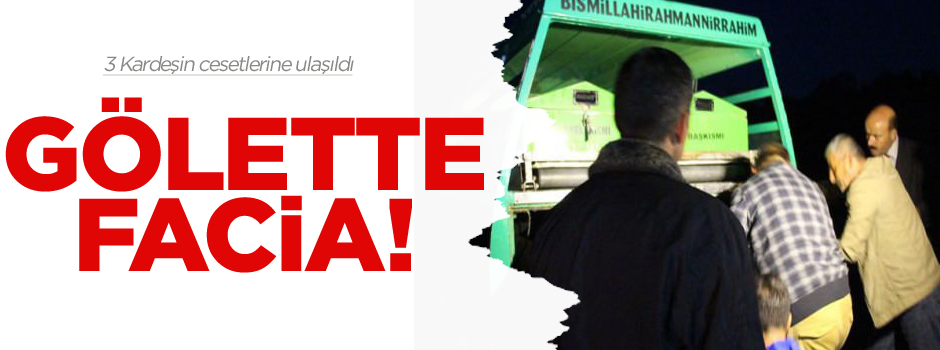 Sulama göletinde facia: 3 kardeş öldü