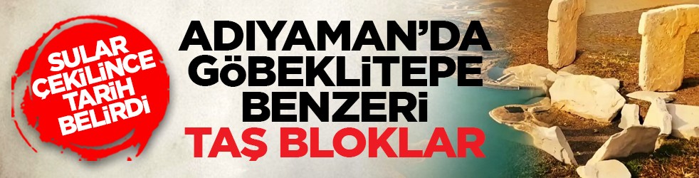 Sular çekilince tarih belirdi: Adıyaman’da Göbeklitepe benzeri taş bloklar