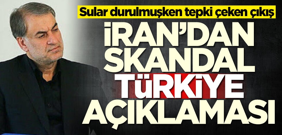 Sular durulmuşken İran'dan skandal Türkiye açıklaması