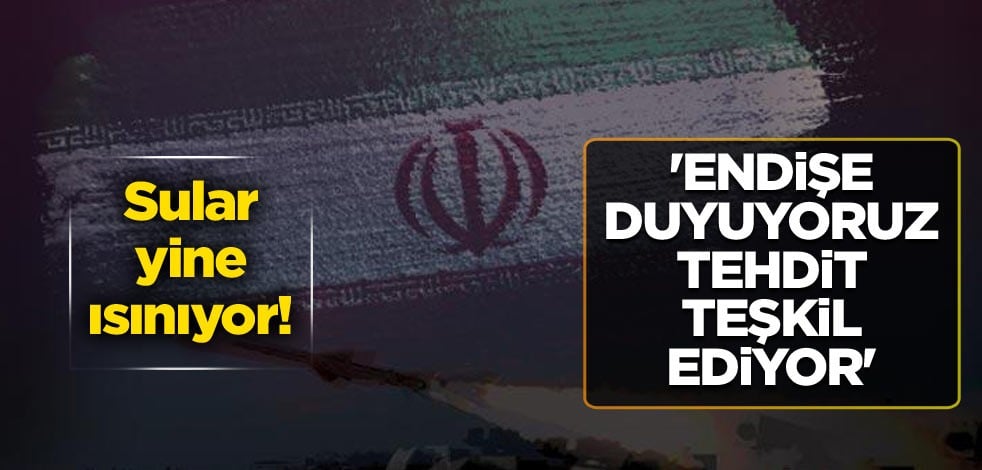 Sular yine ısınıyor! 'Endişe duyuyoruz, tehdit teşkil ediyor'