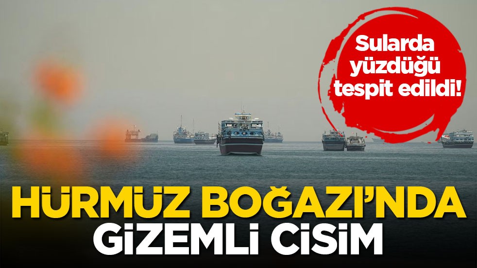 Sularda yüzdüğü tespit edildi! Hürmüz Boğazı’nda gizemli cisim