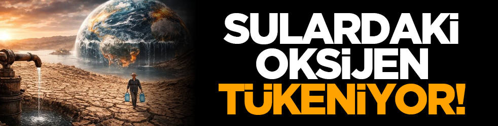 Sulardaki oksijen tükeniyor!