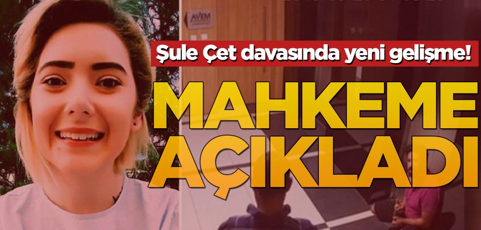 Şule Çet davasında yeni gelişme! Mahkeme açıkladı
