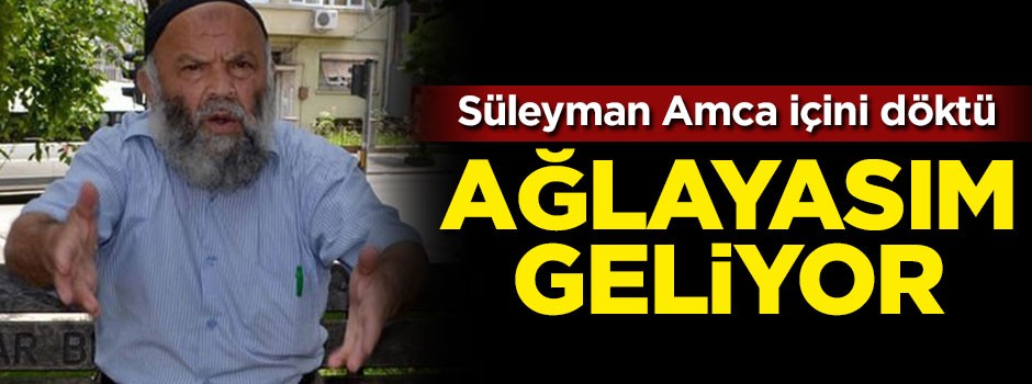 Süleyman Çakır: Ağlayasım geliyor