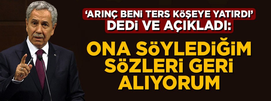 Süleyman Özışık, Bülent Arınç beni ters köşeye yatırdı sözlerimi geri alıyorum