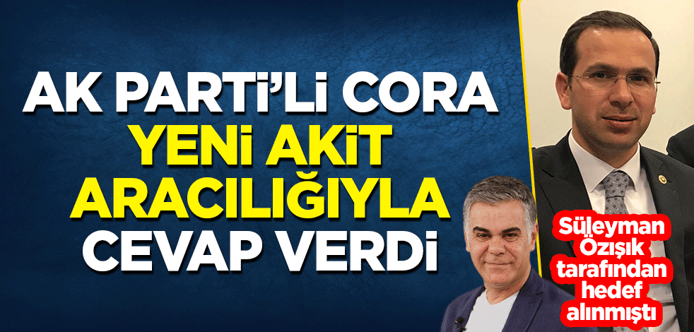 Süleyman Özışık tarafından hedef alınmıştı! AK Parti Trabzon Milletvekili Salih Cora Yeni Akit aracılığıyla cevap verdi