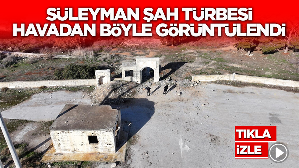 Süleyman Şah Türbesi havadan görüntülendi