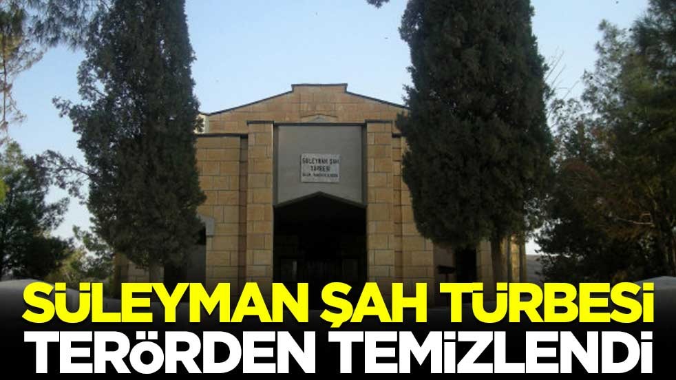 Süleyman Şah türbesi terörden temizlendi