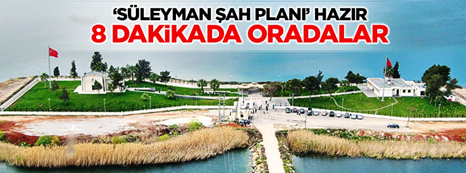 Süleyman Şah'a 8 dakikada müdahale edilecek