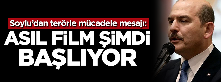 Süleyman Soylu: Asıl film şimdi başlıyor