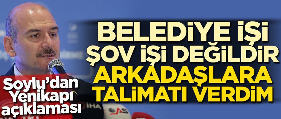 Süleyman Soylu: Belediye işi şov işi değildir, arkadaşlara talimatı verdim