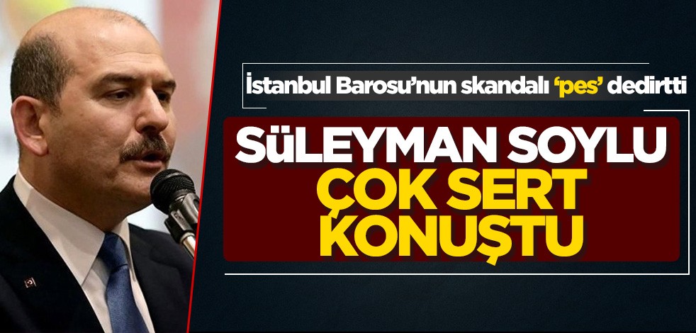 Süleyman Soylu çok sert konuştu! İstanbul Barosu'nun skandalı 'pes' dedirtti