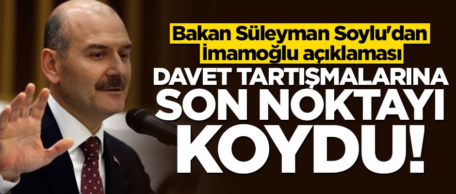 Süleyman Soylu davet tartışmalarına son noktayı koydu
