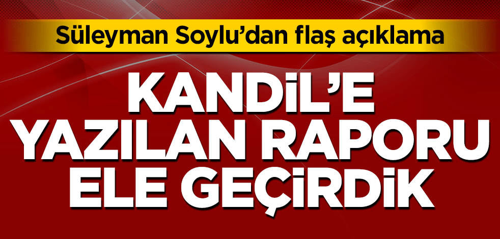 Süleyman Soylu duyurdu! O Kandil Raporu ele geçirildi