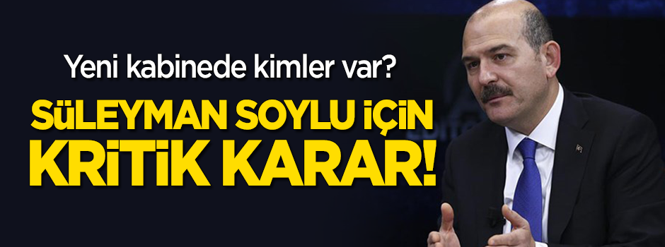 Süleyman Soylu için kritik karar! Yeni kabinede kimler yer alacak?