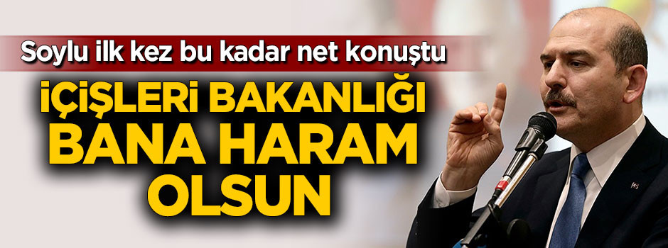 Süleyman Soylu: İçişleri Bakanlığı bana haram olsun