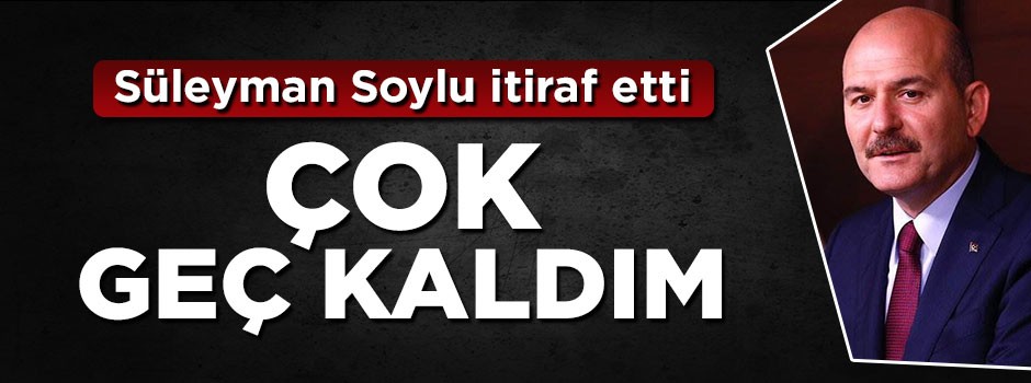 Bakan Soylu: İlgezdi'yi görevden almakta geç kaldım