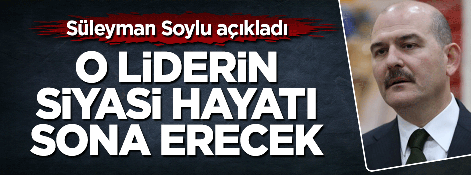 Süleyman Soylu: Kılıçdaroğlu'nun siyasi hayatı sona erecek