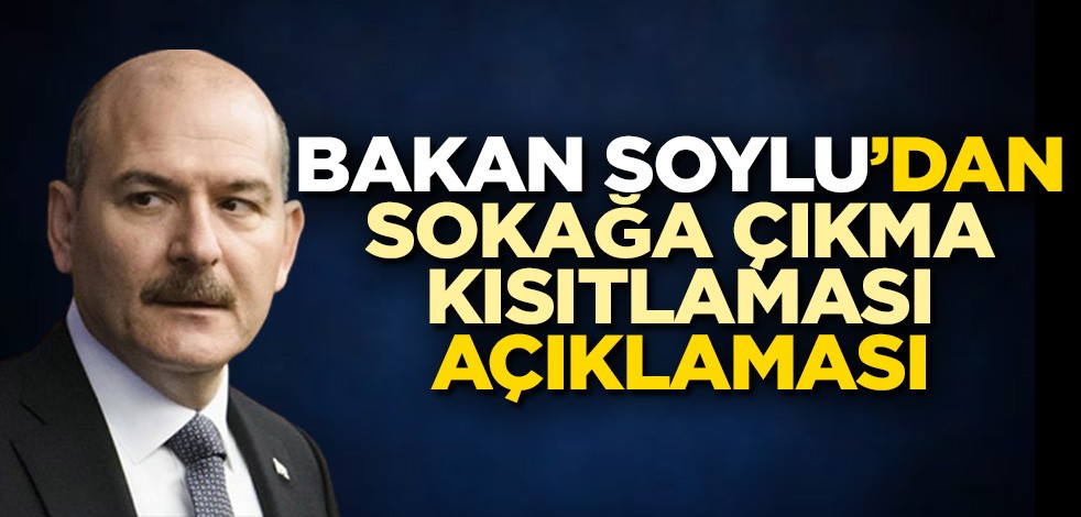 Süleyman Soylu'dan sokağa çıkma kısıtlaması açıklaması