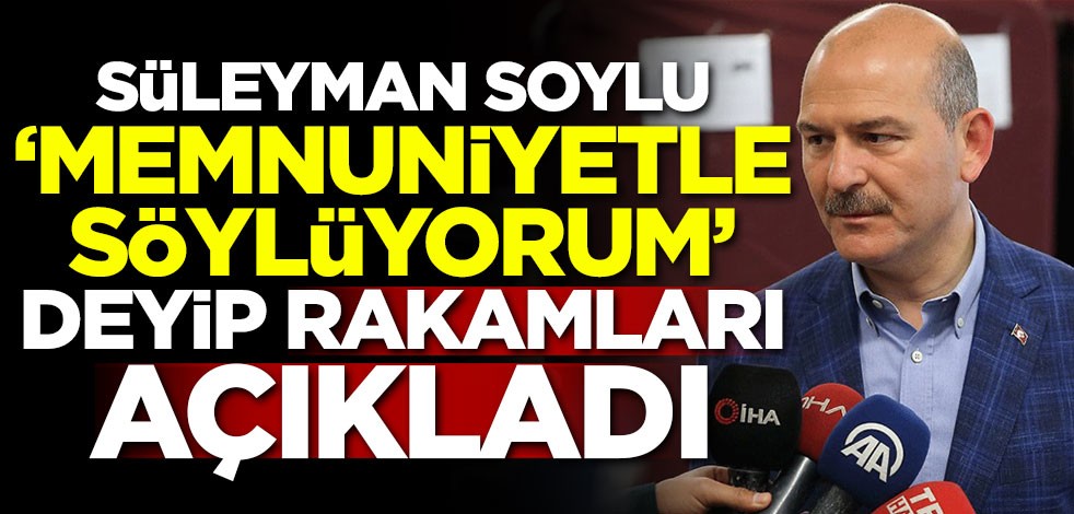 Süleyman Soylu 'Memnuniyetle söylüyorum' deyip kritik rakamları açıkladı