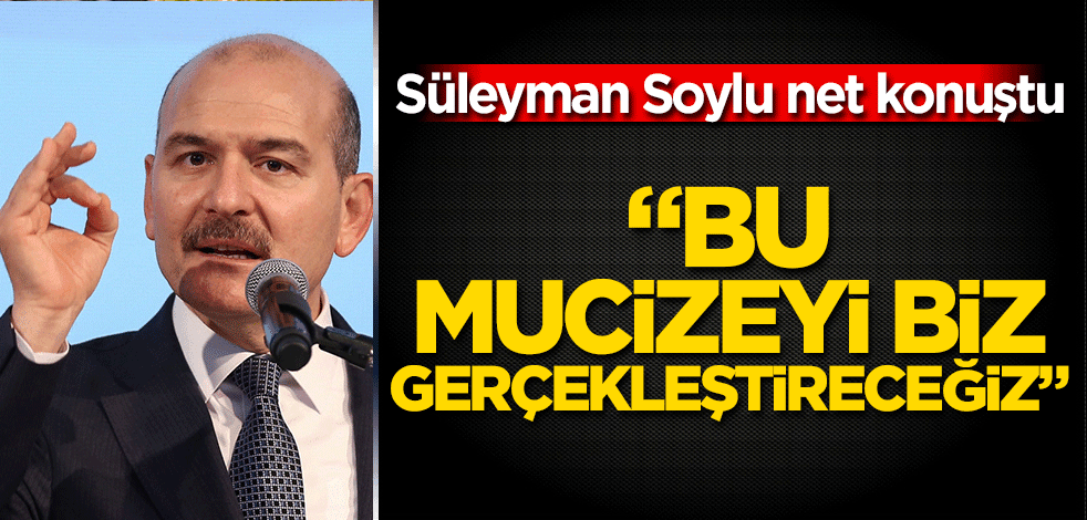 Süleyman Soylu net konuştu "Bunu biz gerçekleştireceğiz"