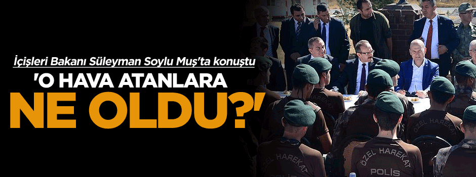 Süleyman Soylu: O hava atanlara ne oldu?