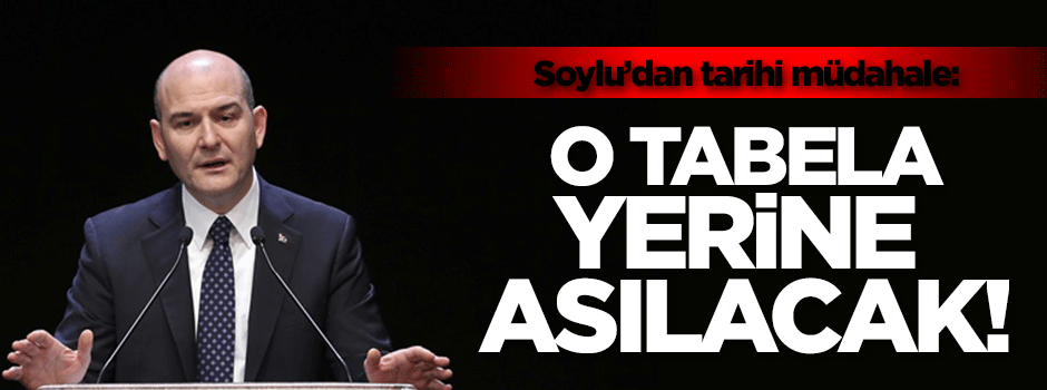 Süleyman Soylu: "O tabela yerine asılacak!"