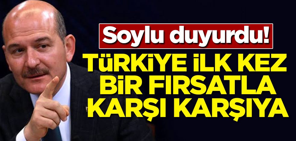 Süleyman Soylu: Türkiye ilk kez bir fırsatla karşı karşıya