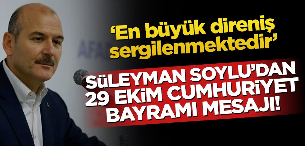 Süleyman Soylu’dan 29 Ekim Cumhuriyet Bayramı mesajı! ‘En büyük direniş sergilenmektedir’