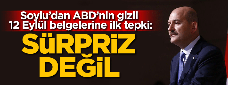Süleyman Soylu'dan ABD'nin gizli 12 Eylül belgelerine ilk tepki: Sürpriz değil