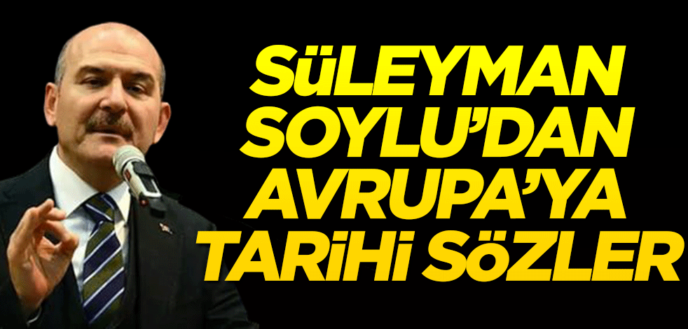 Süleyman Soylu'dan Avrupa'ya tarihi sözler