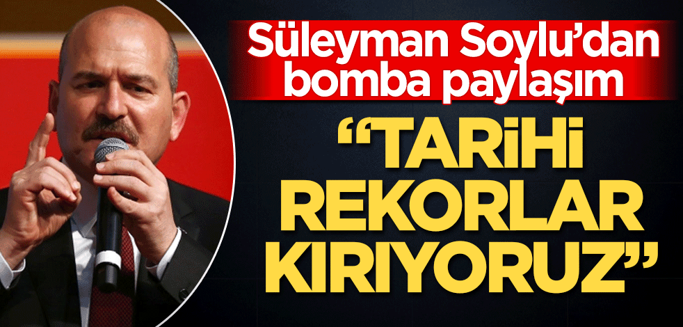 Süleyman Soylu’dan bomba paylaşım ‘Tarihi rekorlar kırıyoruz"