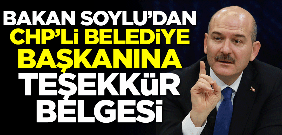 Süleyman Soylu'dan CHP'li belediye başkanına teşekkür belgesi