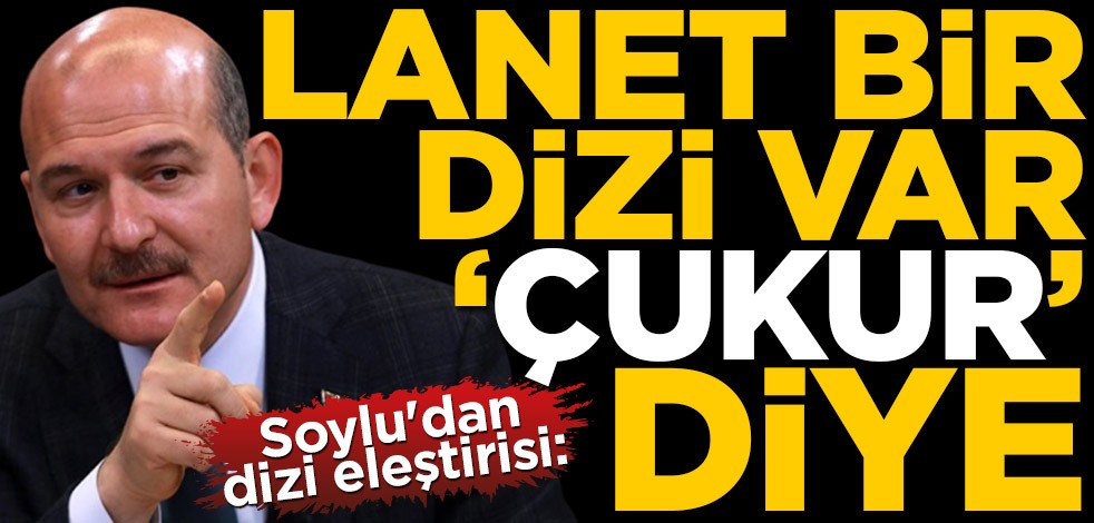 Süleyman Soylu'dan dizi eleştirisi: Lanet bir dizi var 'Çukur' diye